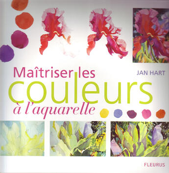 Couverture du livre « Maîtriser les couleurs à l'aquarelle » de Jan Hart aux éditions Mango