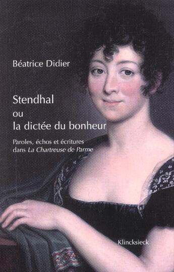 Couverture du livre « Stendhal ou la dictee du bonheur - paroles, echos et ecritures dans la chartreuse de parme » de Beatrice Didier aux éditions Klincksieck