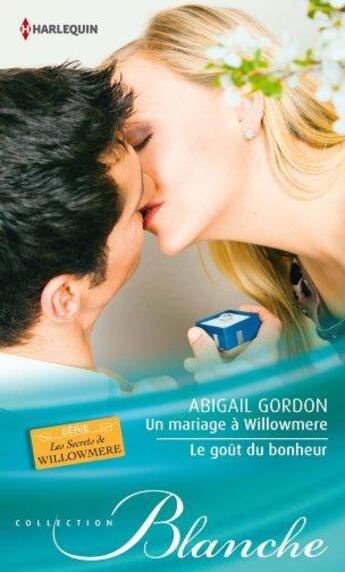 Couverture du livre « Un mariage à Willowmere ; le goût du bonheur » de Abigail Gordon aux éditions Harlequin