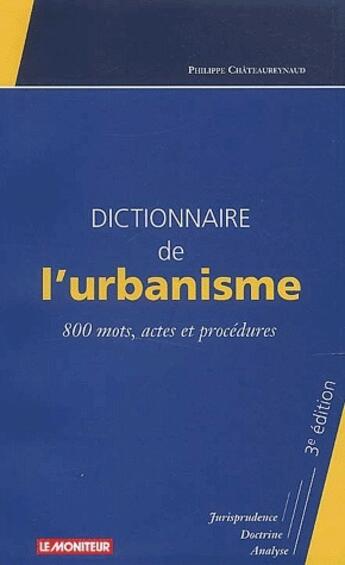 Couverture du livre « Dictionnaire de l'urbanisme ; 3e edition » de Philippe Chateaureynaud aux éditions Le Moniteur