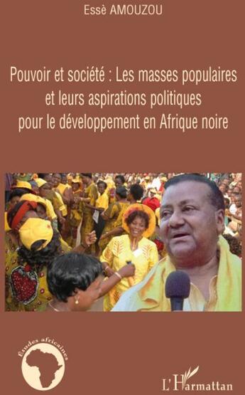 Couverture du livre « Pouvoir et société ; les masses populaires et leurs aspirations politiques pour le développement en Afrique noire » de Esse Amouzou aux éditions L'harmattan