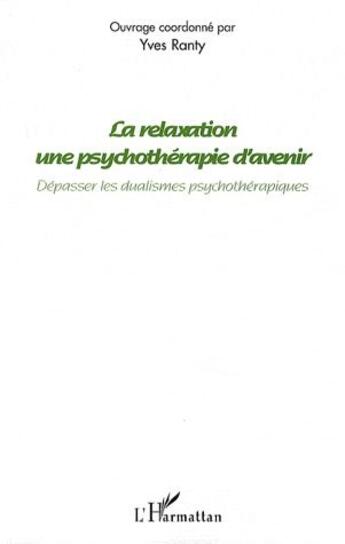 Couverture du livre « Relaxation une psychothérapie d'avenir ; dépasser les dualismes psychothérapiques » de Yves Ranty aux éditions L'harmattan