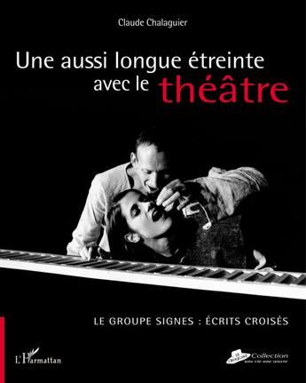 Couverture du livre « Une aussi longue étreinte avec le théâtre ; le groupe Signes ; écrits croisés » de Claude Chalaguier aux éditions L'harmattan