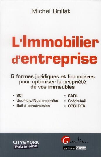 Couverture du livre « L'immobilier d'entreprise ; 6 formes juridiques et financières pour optimiser la propriété de vos immeubles » de Michel Brillat aux éditions Gualino