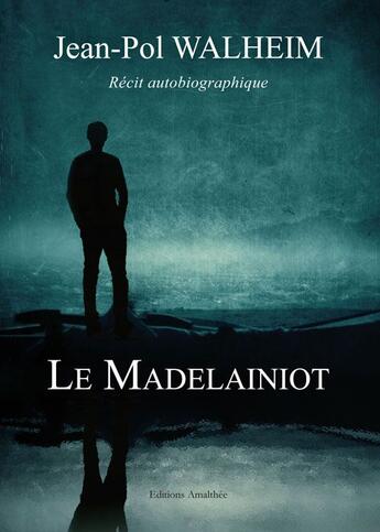 Couverture du livre « Le madelainiot ; récit autobiographique » de Jean-Pol Walheim aux éditions Amalthee