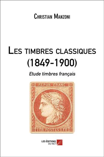 Couverture du livre « Les timbres classiques ;1849-1900 ; étude timbres français » de Christian Manzoni aux éditions Editions Du Net