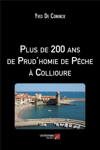 Couverture du livre « Plus de 200 ans de prud'homie de pêche à Collioure » de Yves De Coninck aux éditions Editions Du Net