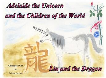 Couverture du livre « Adelaide the Unicorn and the Children of the World ; Liu and the Dragon » de Colette Becuzzi aux éditions Books On Demand