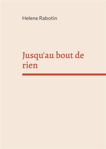 Couverture du livre « Jusqu'au bout de rien » de Rabotin Helene aux éditions Books On Demand