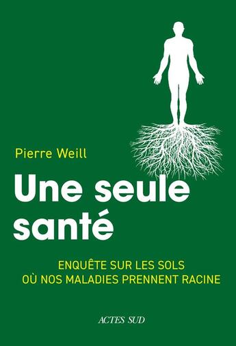 Couverture du livre « Une seule santé : Enquête sur les sols où nos maladies prennent racine » de Pierre Weill aux éditions Actes Sud