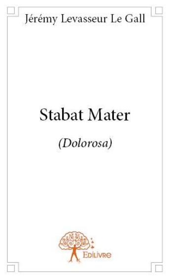 Couverture du livre « Stabat Mater (dolorosa) » de Jeremy Levasseur Le Gall aux éditions Edilivre