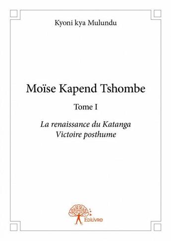 Couverture du livre « Moïse Kapend Tshombe t.1 » de Kyoni Kya Mulundu aux éditions Edilivre