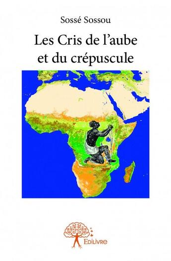 Couverture du livre « Les cris de l'aube et du crépuscule » de Sosse Sossou aux éditions Edilivre