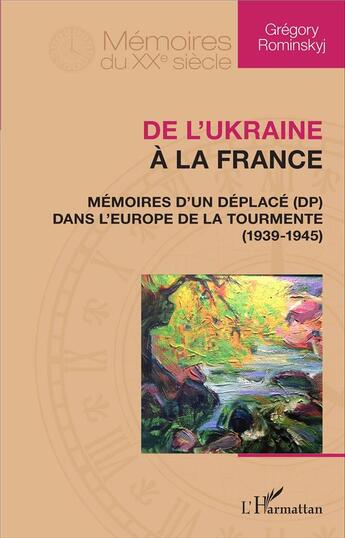 Couverture du livre « De l'Ukraine à la France ; mémoires d'un déplacé (dp) dans l'Europe de la tourmente (1939-1945) » de Gregory Rominskyj aux éditions L'harmattan