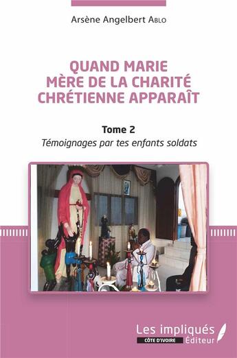 Couverture du livre « Quand Marie, mère de la charité chrétienne apparaît t.2 ; témoignages par tes enfants soldats » de Arsene Angelber Ablo aux éditions Les Impliques