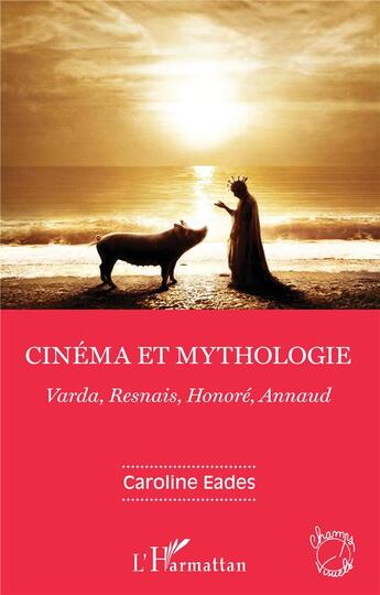 Couverture du livre « Cinéma et mythologie ; Varda, Resnais, Honoré, Annaud » de Caroline Eades aux éditions L'harmattan