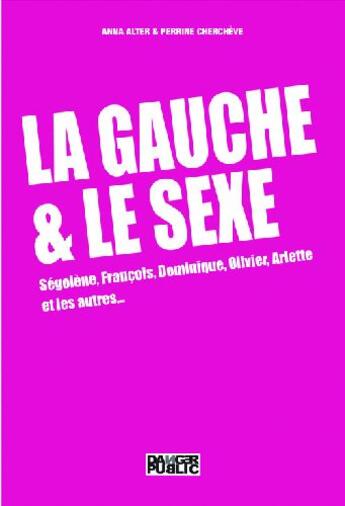 Couverture du livre « Gauche Et Le Sexe . Segolene, Francois, Dominique, Arlette Et Les Autres... (La) » de Alter/Chercheve aux éditions Danger Public