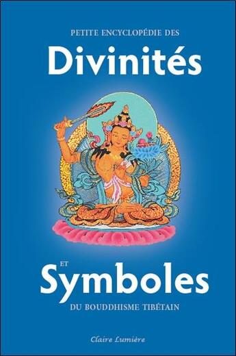 Couverture du livre « Petite encyclopédie des divinités et symboles du bouddhisme tibétain » de Cheuky Sengue Lama aux éditions Claire Lumiere