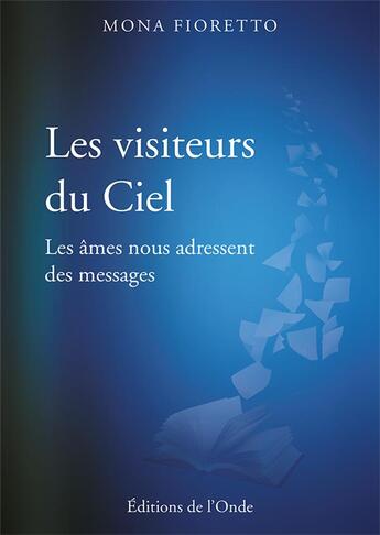 Couverture du livre « Les visiteurs du ciel ; les âmes nous adressent des messages » de Mona Fioretto aux éditions De L'onde