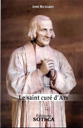 Couverture du livre « Le saint curé d'Ars (1786-1859) » de Aime Richardt aux éditions Soteca