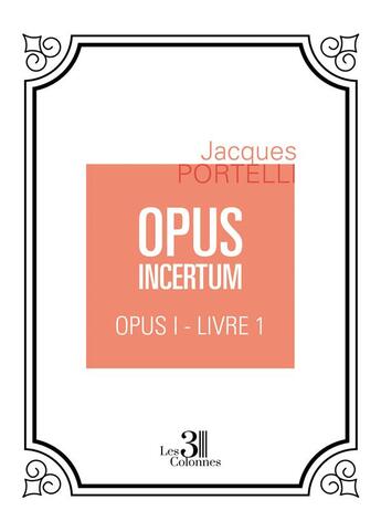 Couverture du livre « Opus incertum t.1 : livre 1 » de Jacques Portelli aux éditions Les Trois Colonnes