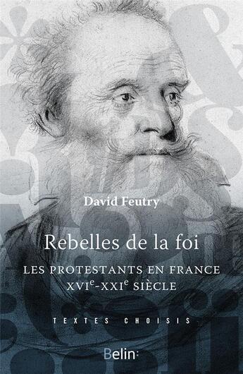 Couverture du livre « Rebelles de la foi ; les protestants en France, XVIe-XXIe siècle » de David Feutry aux éditions Belin