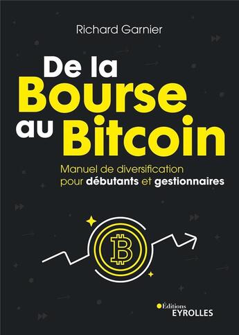 Couverture du livre « De la bourse au bitcoin : manuel de diversification pour débutants et gestionnaires » de Richard Garnier aux éditions Eyrolles