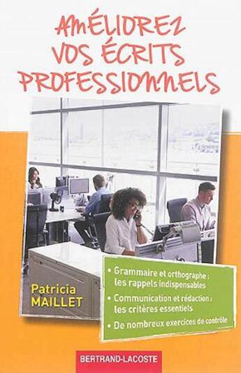 Couverture du livre « Améliorez vos écrits professionnels ; grammaire et orthographe, les rappels indispensables, communication et rédaction, les critères essentiels, de nombreux exercices de contrôle » de Patricia Maillet aux éditions Bertrand Lacoste