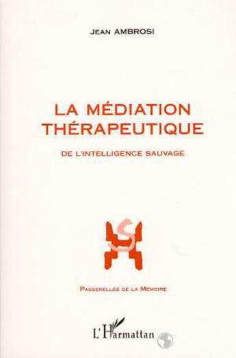 Couverture du livre « La médiation thérapeutique : De l'intelligence sauvage - Préface de Pierre Calame » de Jean Ambrosi aux éditions L'harmattan