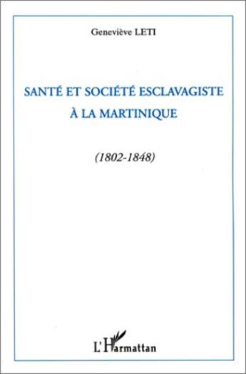 Couverture du livre « Santé et société esclavagiste à la Martinique (1802-1848) » de Geneviève Leti aux éditions L'harmattan