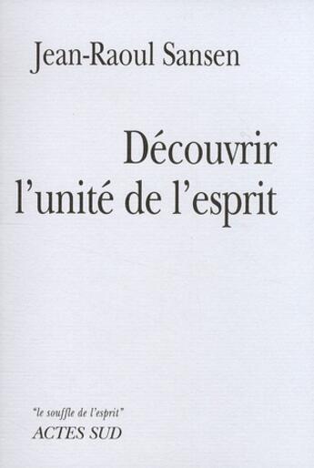 Couverture du livre « Découvrir l'unité de l'esprit » de Jean-Raoul Sansen aux éditions Actes Sud