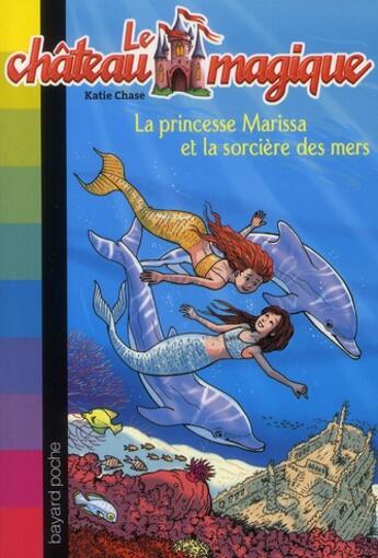 Couverture du livre « Le château magique t.11 ; princesse Marissa et la sorcière des mers » de Katie Chase aux éditions Bayard Jeunesse