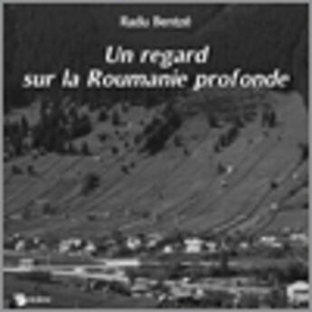 Couverture du livre « Un regard sur la roumanie profonde » de Radu Bentze aux éditions Publibook