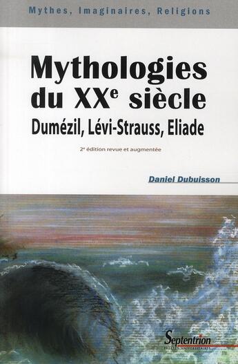 Couverture du livre « Mythologies du XX siècle ; Dumézil, Lévi-Strauss, Eliade (2e édition) » de Daniel Dubuisson aux éditions Pu Du Septentrion