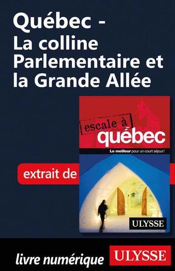 Couverture du livre « Québec - La colline Parlementaire et la Grande Allée » de Collectif Ulysse aux éditions Ulysse