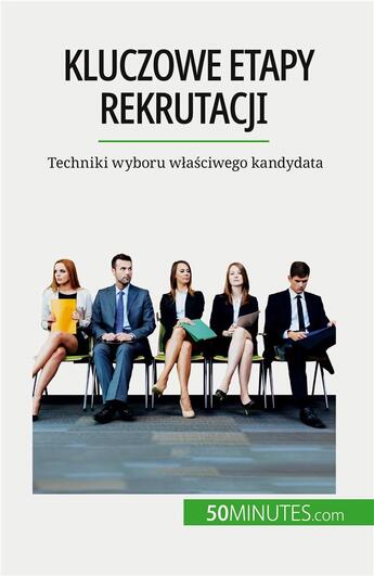 Couverture du livre « Kluczowe etapy rekrutacji - techniki wyboru w asciwego kandydata » de Caroline Cailteux aux éditions 50minutes.com