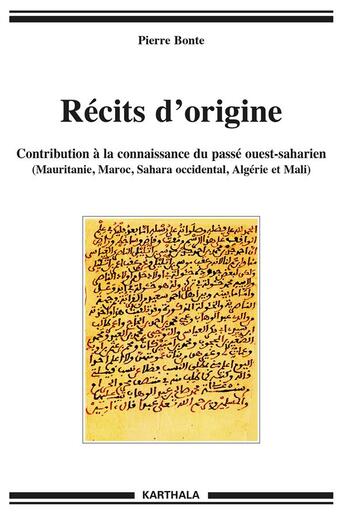 Couverture du livre « Récits d'origine ; contribution à la connaissance du passé ouest-saharien (Mauritanie, Maroc, Sahara occidental, Algérie et Mali) » de Pierre Bonte aux éditions Karthala