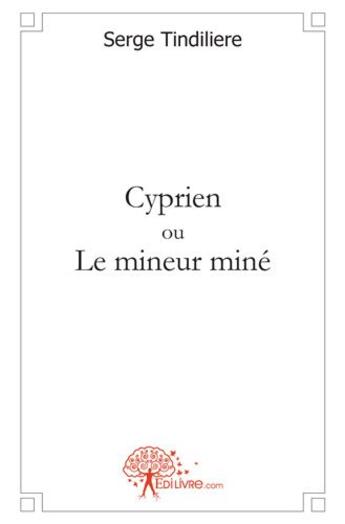 Couverture du livre « Cyprien ou le mineur miné » de Serge Tindiliere aux éditions Edilivre