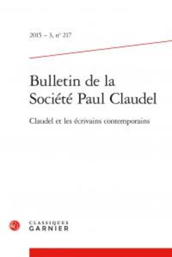 Couverture du livre « Bulletin de la société Paul Claudel t.217 ; Claudel et les écrivains contemporains » de  aux éditions Classiques Garnier