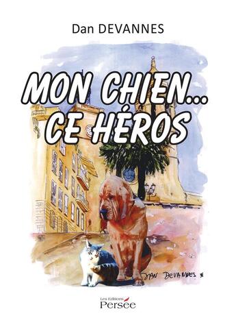 Couverture du livre « Mon chien... ce héros » de Dan Devannes aux éditions Persee