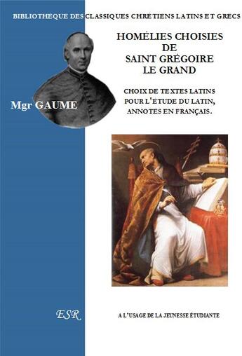 Couverture du livre « Homélies choisies de Saint Grégoire le Grand ; choix de textes latins pour l'étude du latin, annotés en français » de Jean-Joseph Gaume aux éditions Saint-remi