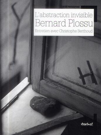 Couverture du livre « Bernard Plossu ; l'abstraction invisible ; entretien avec Christophe Berthoud » de Bernard Plossu et Christophe Berthoud aux éditions Textuel