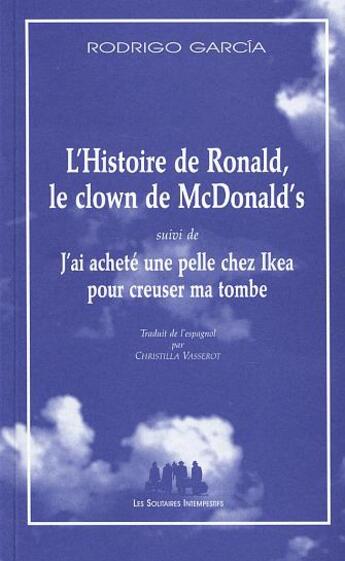 Couverture du livre « L'histoire de Ronald, le clown de McDonald's ; j'ai acheté une pelle chez Ikea pour creuser ma tombe » de Rodrigo Garcia aux éditions Solitaires Intempestifs