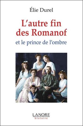 Couverture du livre « L'autre fin des Romanov et le prince de l'ombre » de Elie Durel aux éditions Lanore