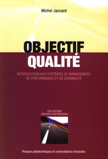 Couverture du livre « Objectif qualité ; introduction aux systèmes de management de performance et de durabilité » de Michel Jaccard aux éditions Ppur