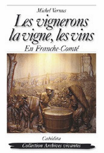 Couverture du livre « LES VIGNERONS, LA VIGNE, LES VINS EN FRANCHE-COMTE » de Michel Vernus aux éditions Cabedita