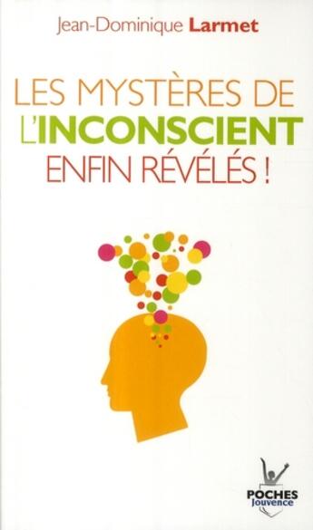 Couverture du livre « Les mystères de l'inconscient enfin révélés ! » de Larmet J-D. aux éditions Jouvence