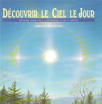 Couverture du livre « Découvrir le ciel le jour ; le guide alpha de l'atmosphère et de la météo » de Dickinson Terence aux éditions Broquet