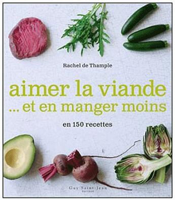 Couverture du livre « Aimer la viande et en manger moins en 150 recettes » de Rachel De Thample aux éditions Guy Saint-jean