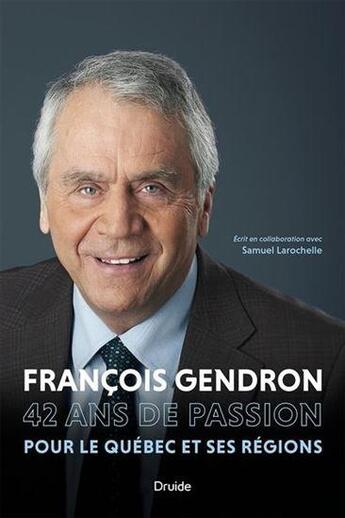 Couverture du livre « Francois Gendron : 42 ans de passion pour le Québec et ses régions » de Samuel Larochelle aux éditions Druide